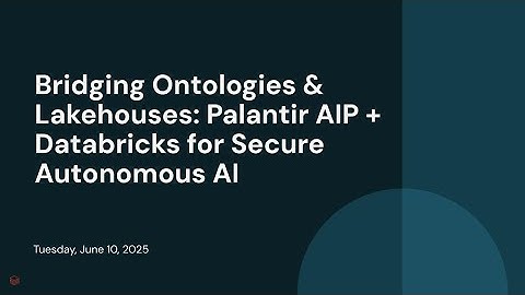 Bridging Ontologies & Lakehouses: Palantir AIP + Databricks for Secure Autonomous AI