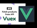 #4 - Fetch products from API | Vuex State, Actions, & Mutations | Vuex state management tutorial