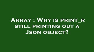 Array : Why is print_r still printing out a Json object
