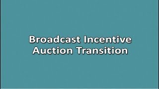FCC’s Broadcast Television and Post Incentive Auction Transition