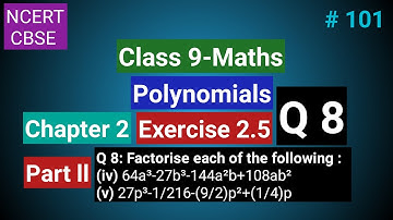 Class 9 Maths Ch 2 Ex 2.5 Q 8 |Polynomials|NCERT CBSE| 64a³-27b³-144a²b+108ab²|27p³-1/216-9/2p²+1/4p