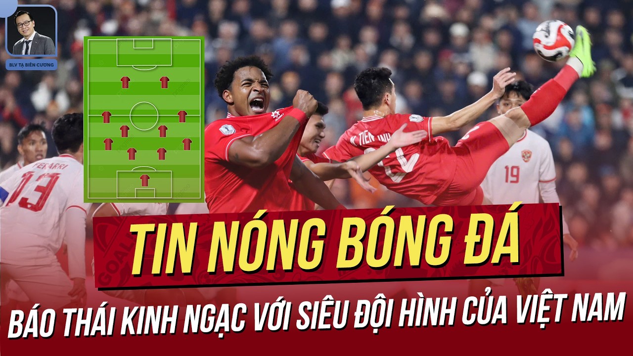 Tin nóng 25/2: Báo Thái kinh ngạc với Siêu đội hình của VN; Siêu phẩm của Văn Hậu làm dậy sóng ĐNÁ