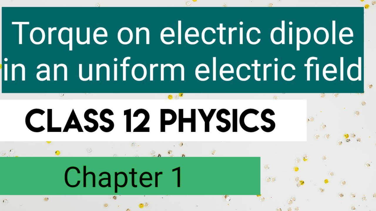 Torque on a dipole in an uniform electric field || Class 12 || Physics ...