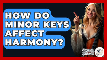 How Do Minor Keys Affect Harmony? - Classical Serenade