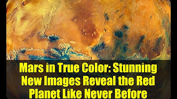 Mars in True Color: Stunning New Images Reveal the Red Planet Like Never Before