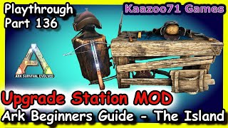 Upgrade Station Mod Ark💥 - Beginners Guide The Island Episode 136