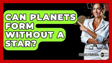 Can Planets Form Without A Star? - Physics Frontier