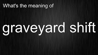 What's the meaning of graveyard shift, How to pronounce graveyard shift