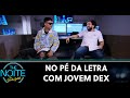 No pé da letra com Jovem Dex | The Noite (12/12/19)