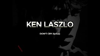 KEN LASZLO - DON'T CRY lyrics HD