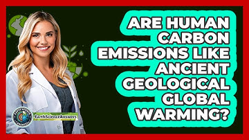 Are Human Carbon Emissions Like Ancient Geological Global Warming? - Earth Science Answers