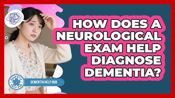How Does A Neurological Exam Help Diagnose Dementia? - Dementia Help Hub