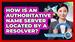 How Is an Authoritative Name Server Located by a Resolver?
