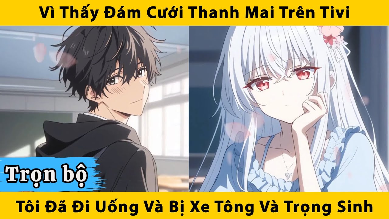 Trọn bộ | Vì thấy đám cưới thanh mai trên tivi tôi đã đi uống và bị xe tông và trọng sinh