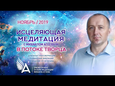 ИСЦЕЛЯЮЩАЯ МЕДИТАЦИЯ в потоке Творца (Ноябрь 2019) – Михаил Агеев