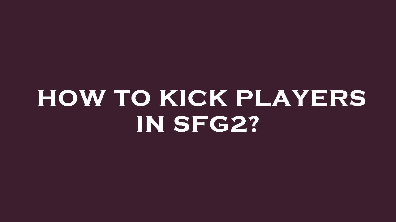 How to kick players in sfg2? - YouTube