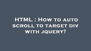 HTML : How to auto scroll to target div with jquery?