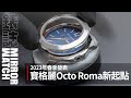 【現場直擊】2023年日內瓦春季發表！寶格麗Octo Roma的新起點