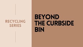 recycling series 3 | beyond the curbside bin