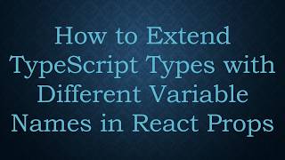 How to Extend TypeScript Types with Different Variable Names in React Props News