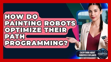 How Do Painting Robots Optimize Their Path Programming? - Everything About Robotics Explained