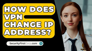 How Does VPN Change IP Address? - SecurityFirstCorp.com