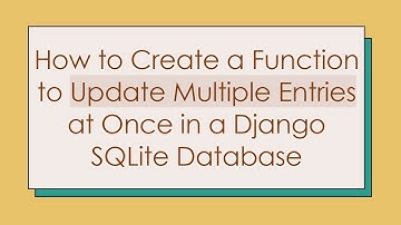 How to Create a Function to Update Multiple Entries at Once in a Django SQLite Database