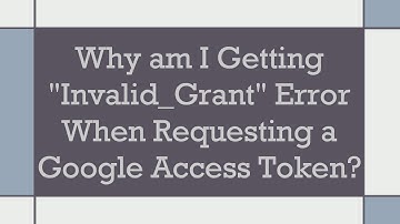 Why am I Getting "Invalid_Grant" Error When Requesting a Google Access Token?