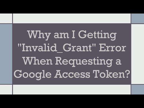 Why am I Getting "Invalid_Grant" Error When Requesting a Google Access Token?