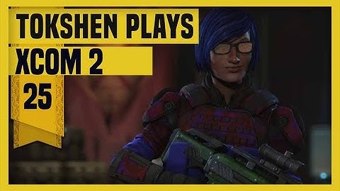 XCOM 2: Take Back Earth-  Part 25