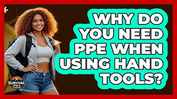 Why Do You Need PPE When Using Hand Tools? - Survival Skills for Everyone