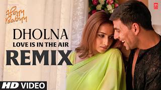 Dholna (Love Is In The Air Remix) Video Song | Sonu Nigam,Shreya Ghoshal | Heyy Babyy |Akshay, Vidya