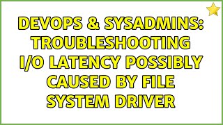 Famous DevOps & SysAdmins: Troubleshooting I/O latency possibly caused by file system driver Net Worth