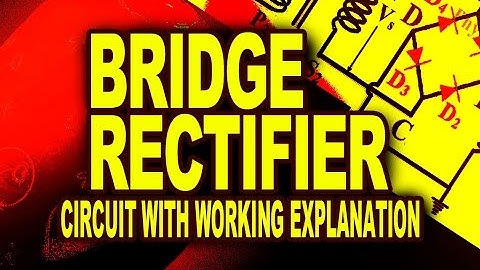 Bridge Rectifier : How Does a Bridge Rectifier Functions? Circuit Diagram With Explanation