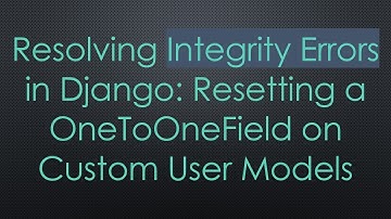 Resolving Integrity Errors in Django: Resetting a OneToOneField on Custom User Models
