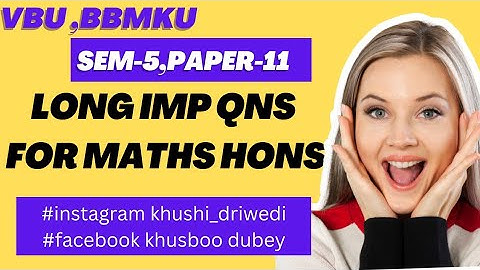Mathematics hons Sem-5, Paper-11,Long important questions for vbu and bbmku