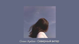 Green Apelsin - Северный ветер (slowed + reverb)