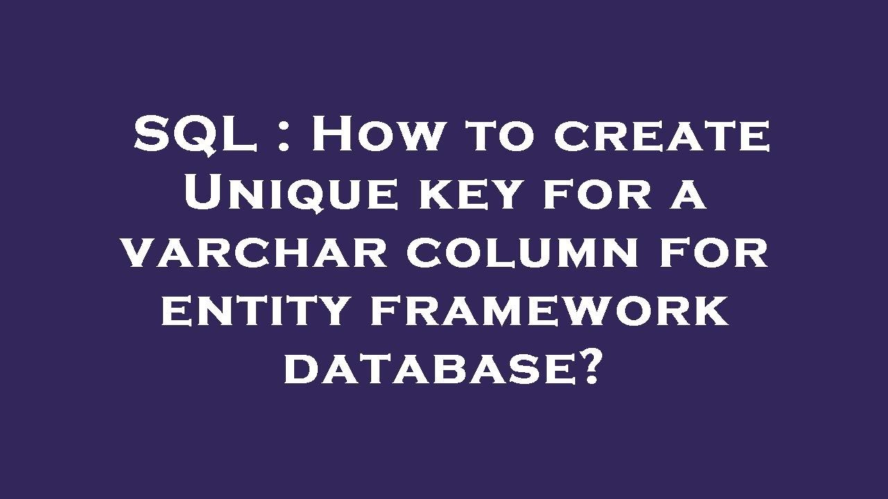 SQL : How to create Unique key for a varchar column for entity ...