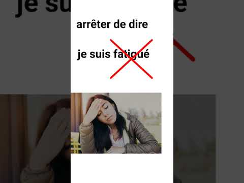éviter de dire " je suis fatigué" dîtes plutôt... .