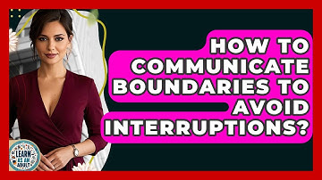 How To Communicate Boundaries To Avoid Interruptions? - Learn As An Adult