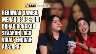RECORDING WHILE CRYING! SERUNI BAHAR REVEALS THE HISTORY BEHIND THE VIRAL SONG ‘ENGGAK APA-APA’ |...