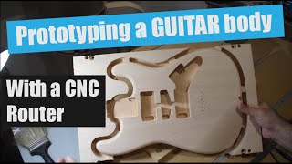 Prototyping a GUITAR Body with a CNC Router