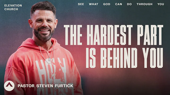 The Hardest Part Is Behind You | Pastor Steven Furtick | Elevation Church