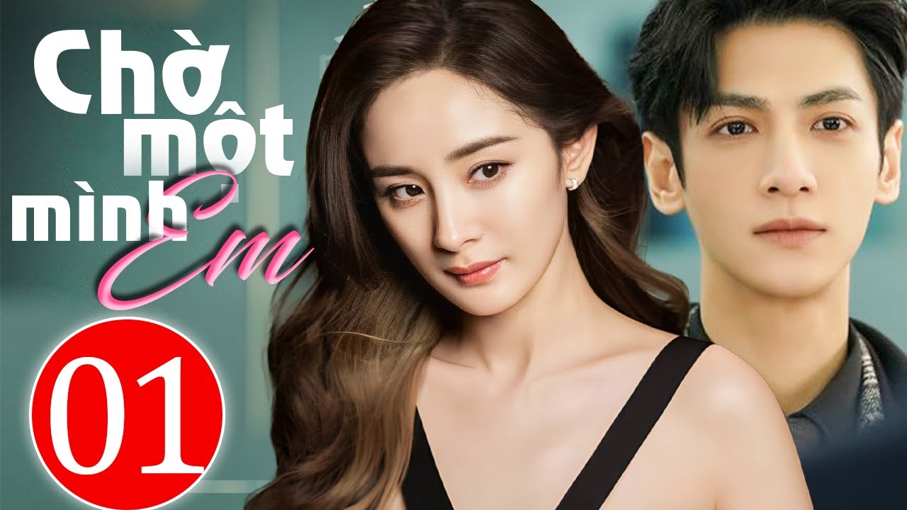 Phim Tình Cảm 2026 | Chờ Một Mình Em - Tập 01 | Siêu Phẩm Phim Bộ Tình Cảm Trung Quốc Mới Nhất