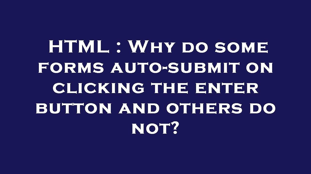 Html why do some forms auto submit on clicking the enter button and