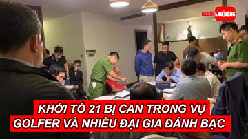 Khởi tố 21 bị can trong vụ các golfer và nhiều đại gia đánh bạc trong khách sạn | Báo Người Lao Động