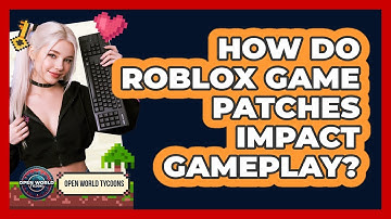 How Do Roblox Game Patches Impact Gameplay? - Open World Tycoons