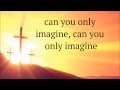 Tamela Mann - I Can Only Imagine (Lyrics)