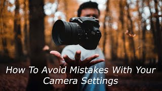 How To Avoid Mistakes With Your Camera Settings