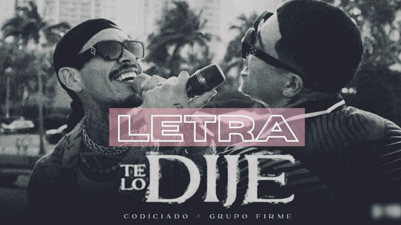 TE LO DIJE - Grupo Firme, Codiciado ( LETRA / LYRICS ) - YouTube